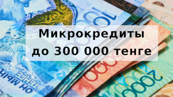 МФО увеличивают максимальную сумму выдаваемых микрокредитов до 300 тыс. тенге